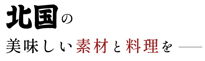 北国の美味しい素材と料理を‐